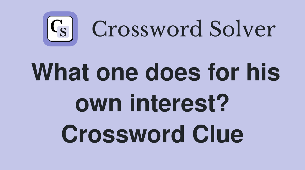 What one does for his own interest? Crossword Clue