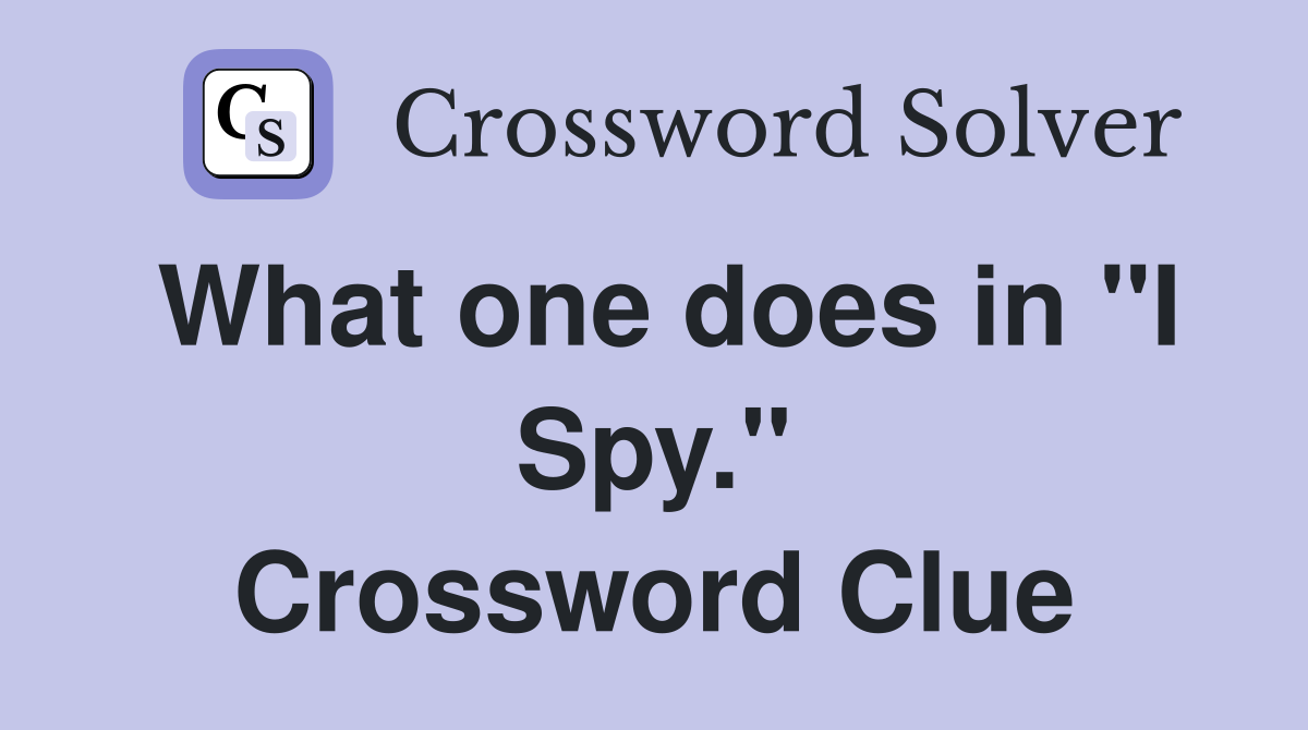 What one does in "I Spy." Crossword Clue