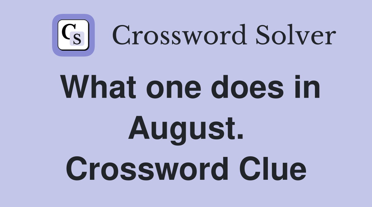 What one does in August. Crossword Clue