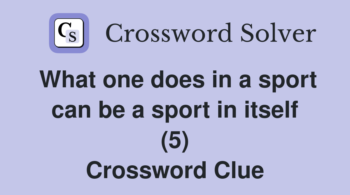 What one does in a sport can be a sport in itself (5) Crossword Clue