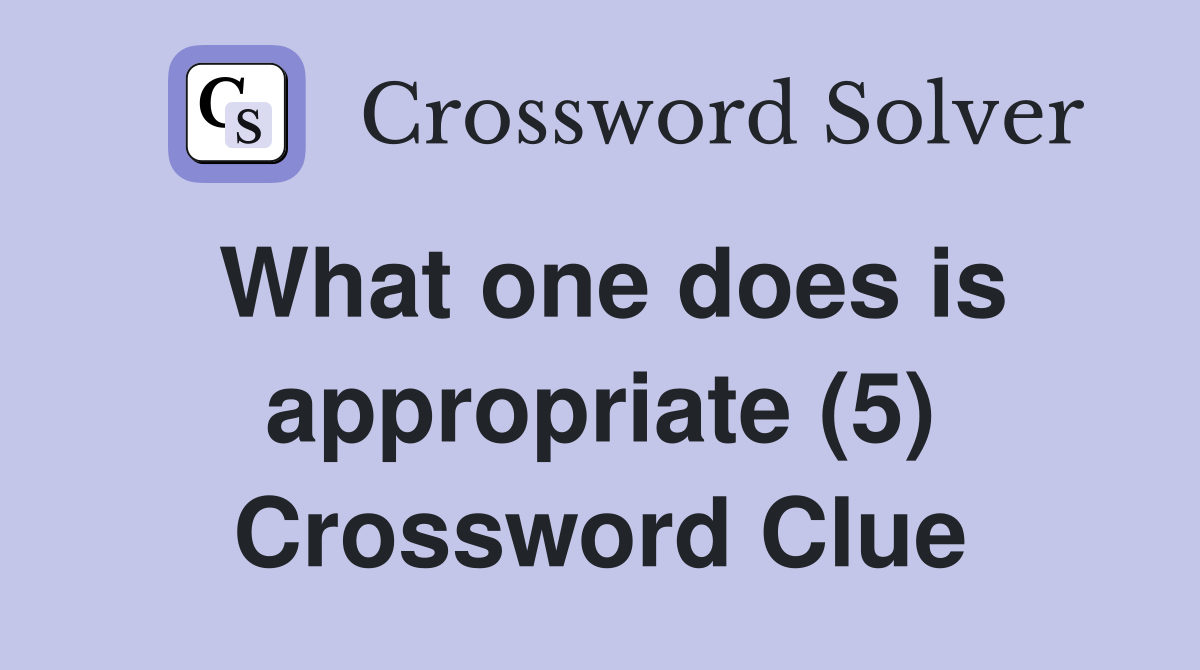 What one does is appropriate (5) Crossword Clue