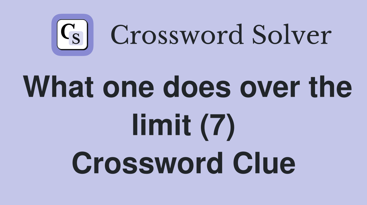 What one does over the limit (7) Crossword Clue