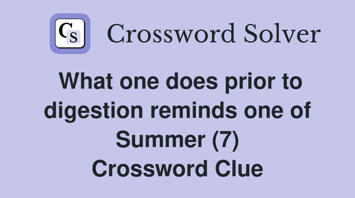 What one does prior to digestion reminds one of Summer (7) Crossword Clue
