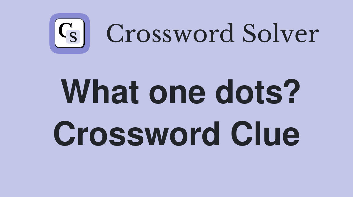 What one dots? Crossword Clue