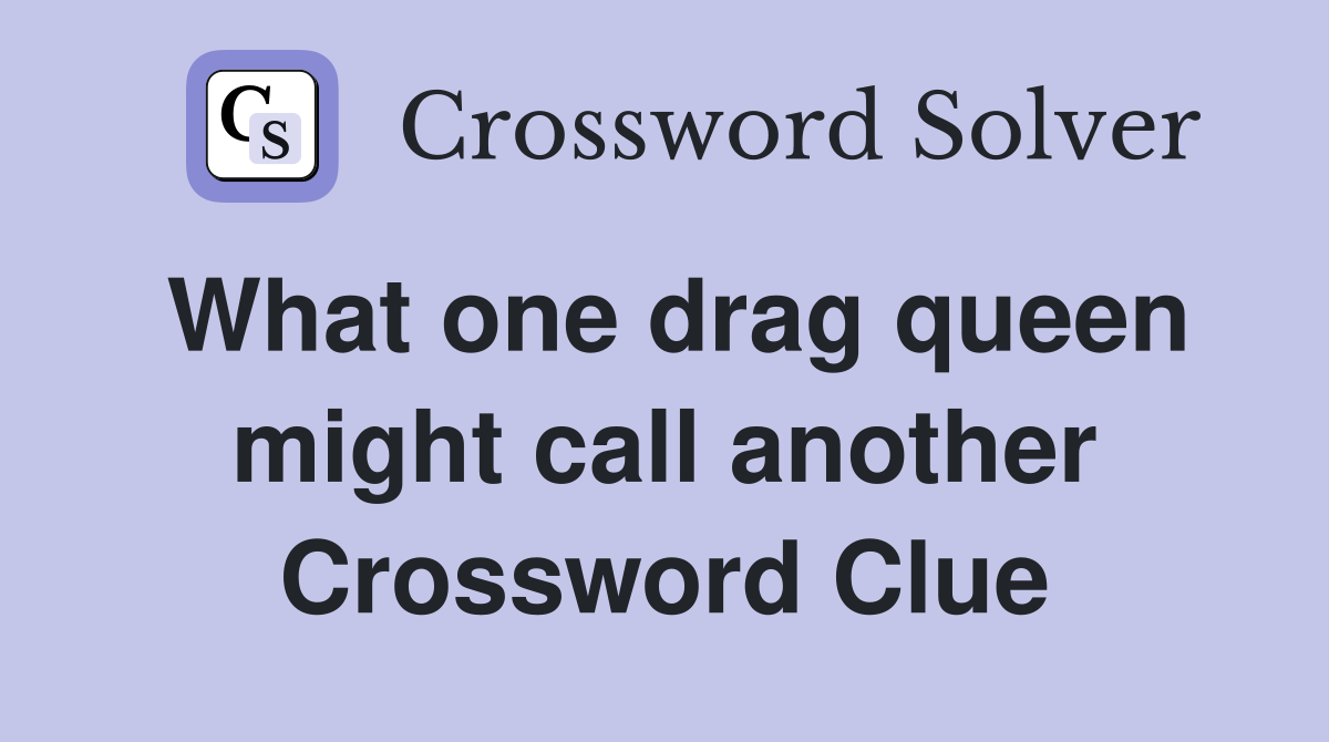 What one drag queen might call another Crossword Clue