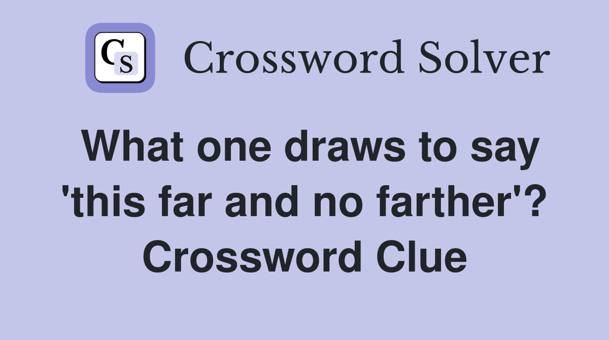 What one draws to say 'this far and no farther'? Crossword Clue