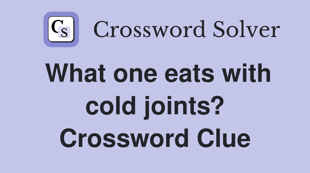 What one eats with cold joints? Crossword Clue