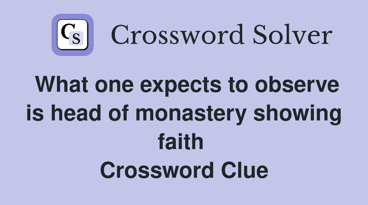 What one expects to observe is head of monastery showing faith  Crossword Clue