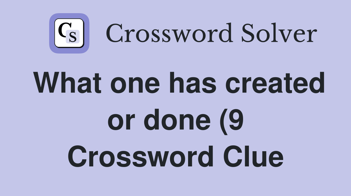 What one has created or done (9) Crossword Clue Answers Crossword What one has created or done (9) Crossword Clue Answers Crossword