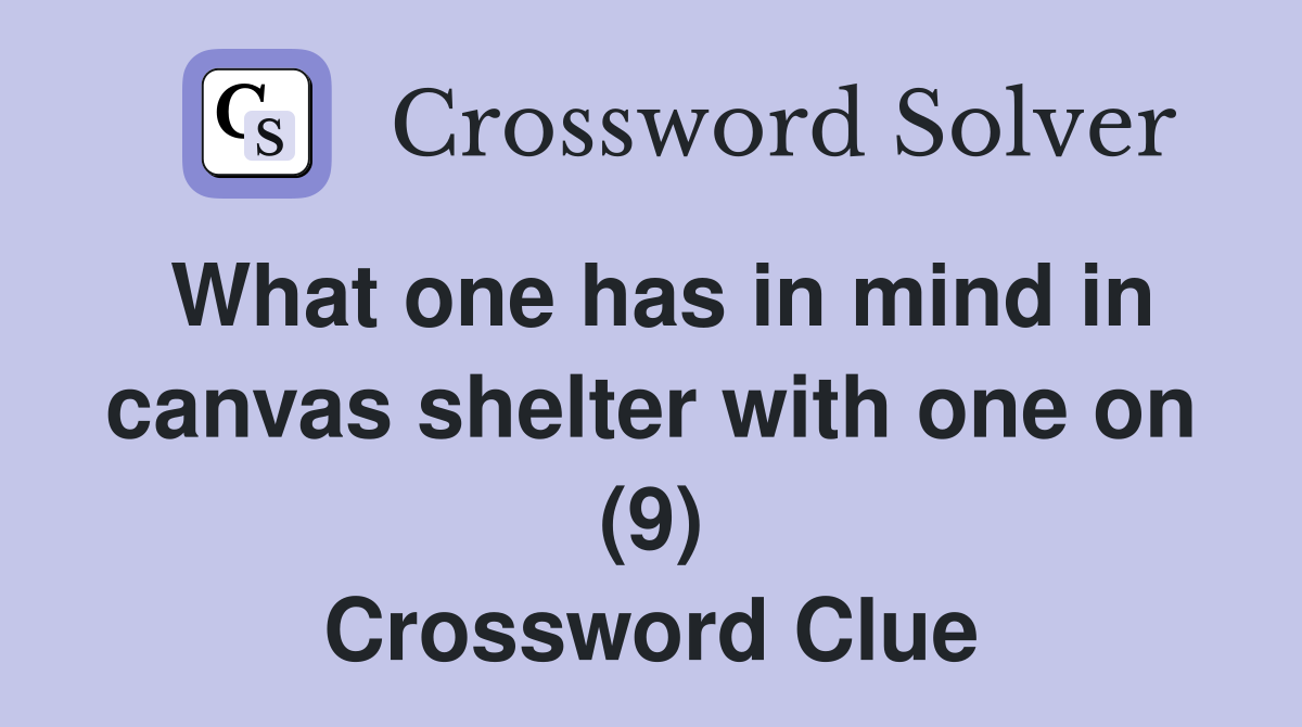 What one has in mind in canvas shelter with one on (9) Crossword Clue