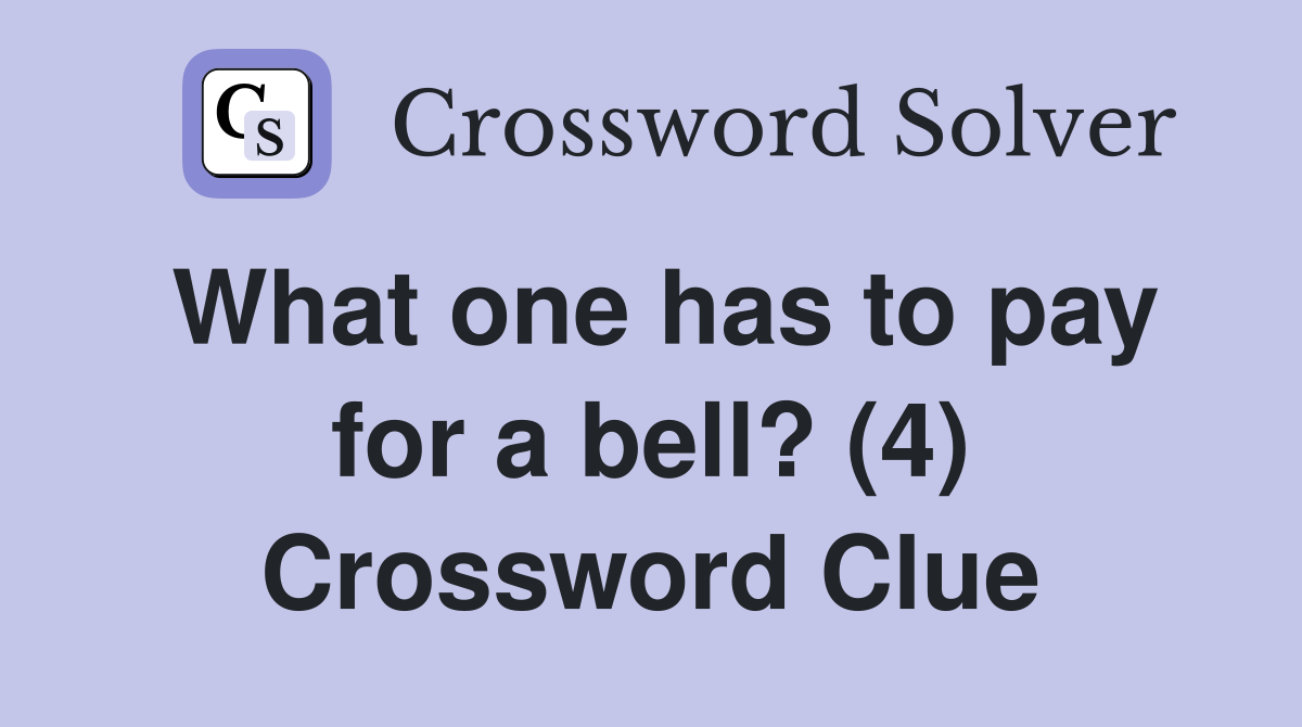 What one has to pay for a bell? (4) Crossword Clue