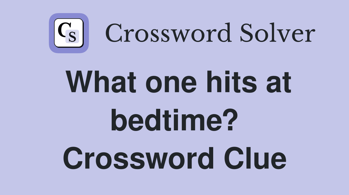 What one hits at bedtime? Crossword Clue