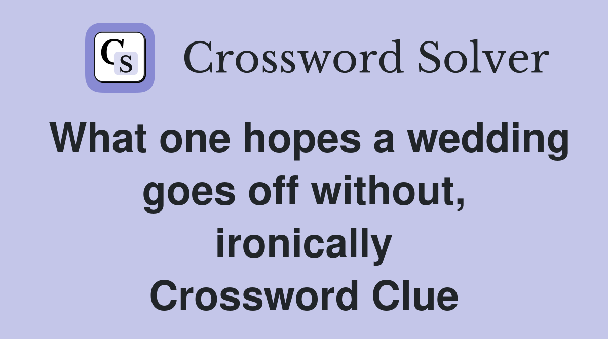 What one hopes a wedding goes off without, ironically Crossword Clue