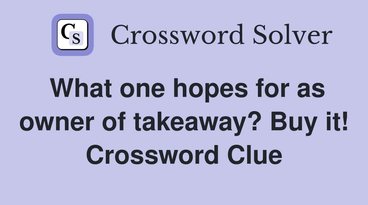What one hopes for as owner of takeaway? Buy it! Crossword Clue