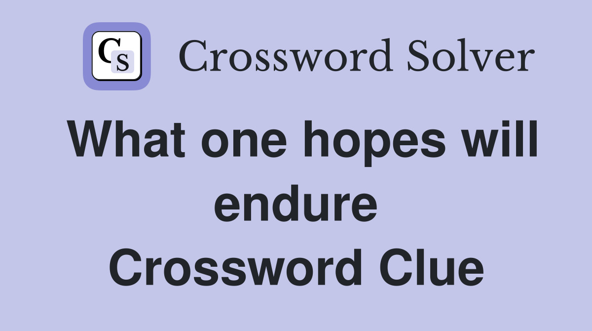 What one hopes will endure Crossword Clue