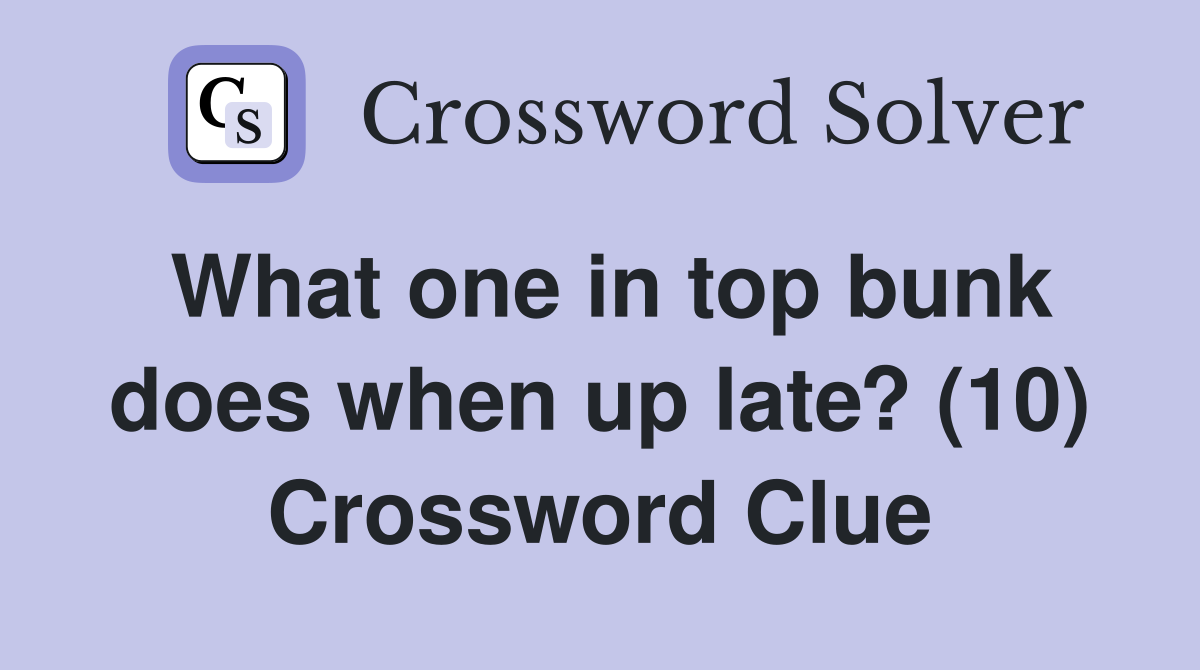 What one in top bunk does when up late? (10) Crossword Clue
