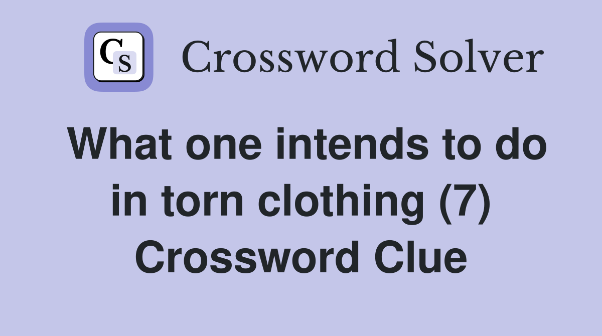 What one intends to do in torn clothing (7) Crossword Clue