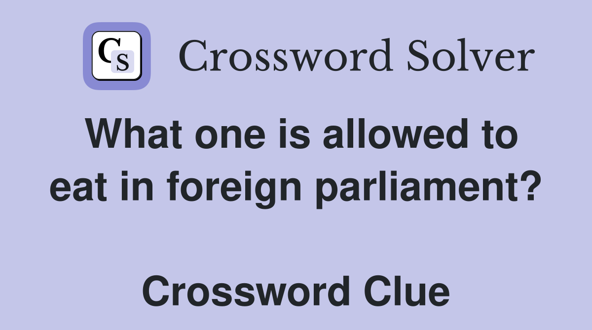 What one is allowed to eat in foreign parliament?  Crossword Clue