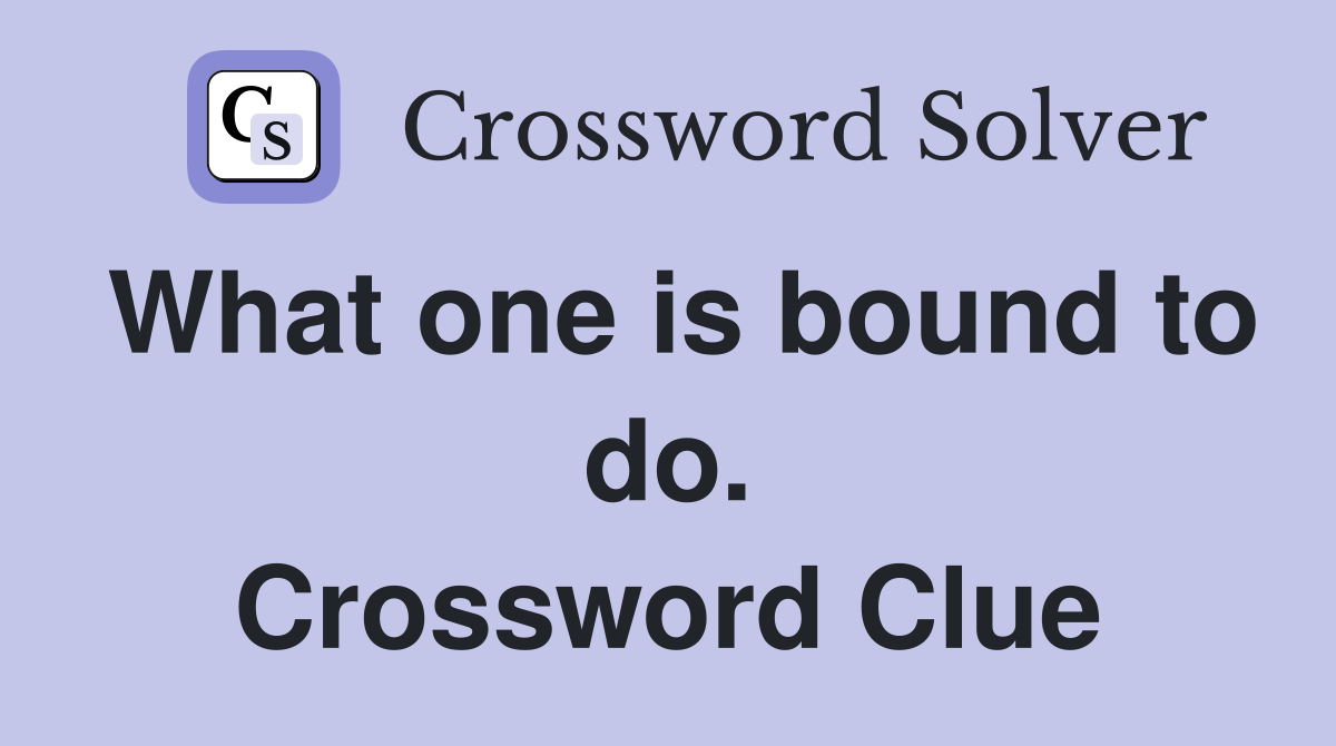 What one is bound to do. Crossword Clue