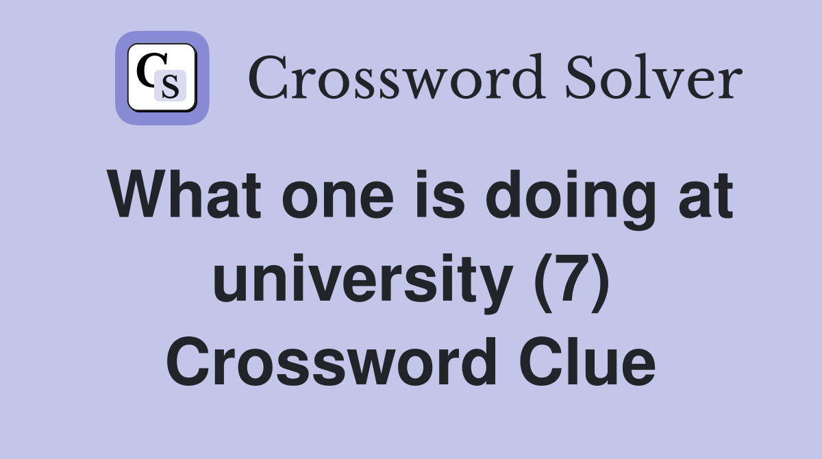 What one is doing at university (7) Crossword Clue