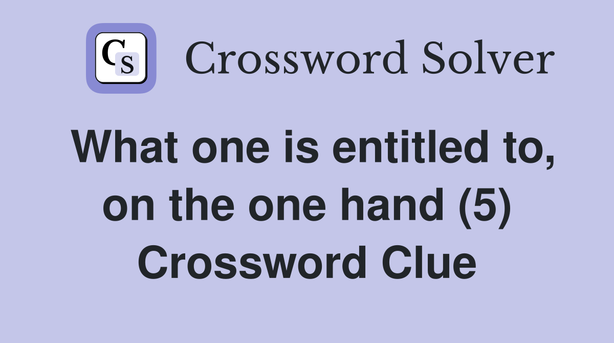 What one is entitled to, on the one hand (5) Crossword Clue