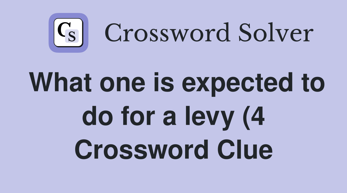 What one is expected to do for a levy (4) Crossword Clue Answers What one is expected to do for a levy (4) Crossword Clue Answers