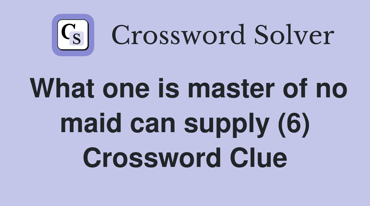 What one is master of no maid can supply (6) Crossword Clue