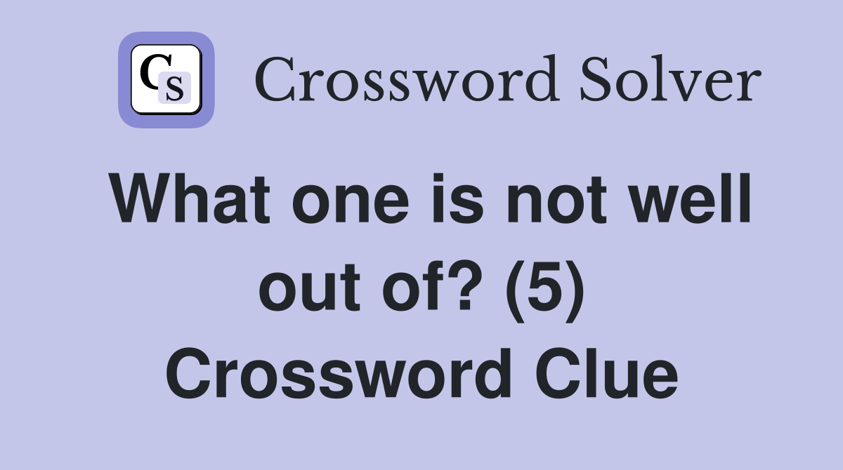 What one is not well out of? (5) Crossword Clue
