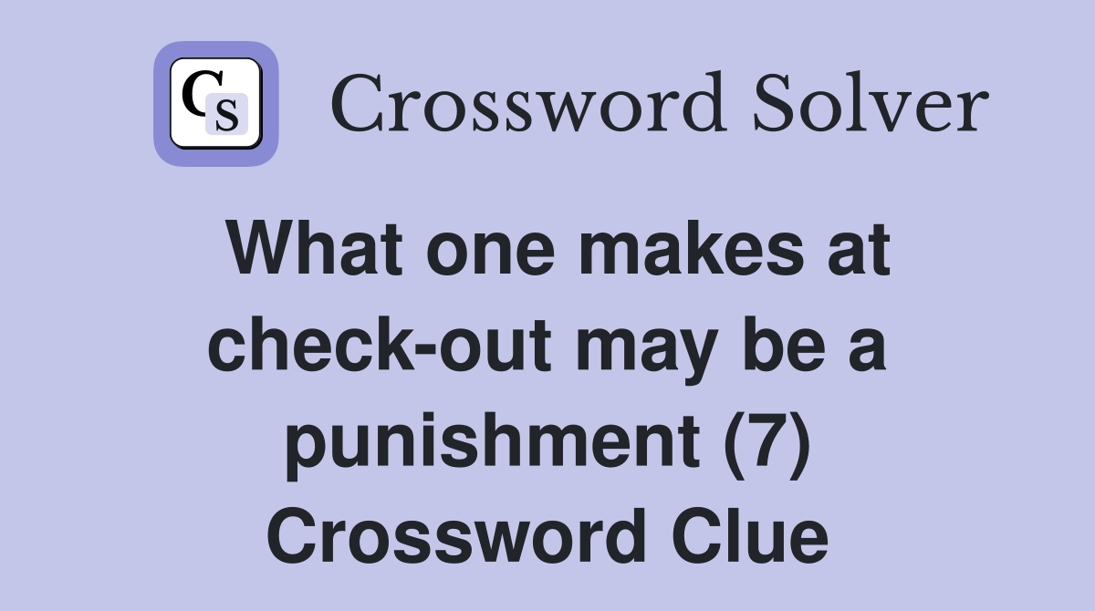 What one makes at check-out may be a punishment (7) Crossword Clue