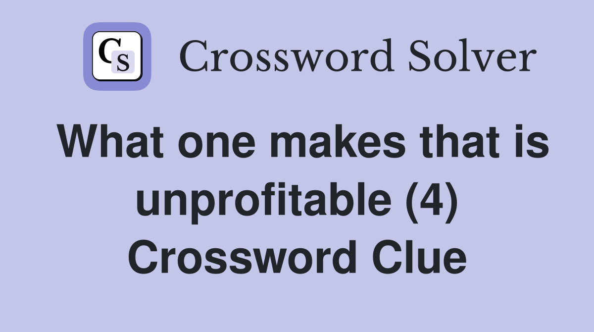 What one makes that is unprofitable (4) Crossword Clue
