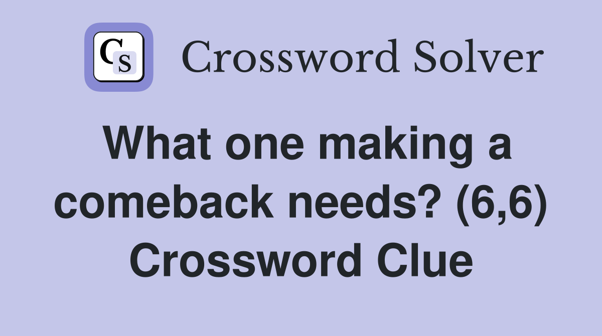 What one making a comeback needs? (6,6) Crossword Clue