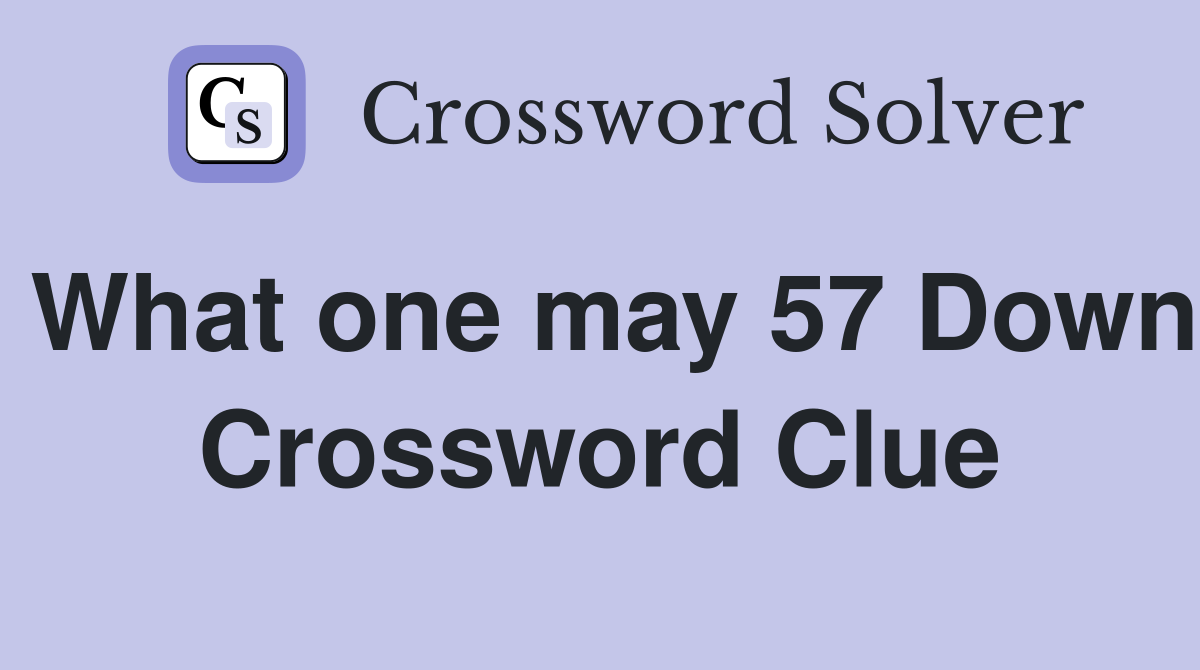 What one may 57 Down Crossword Clue
