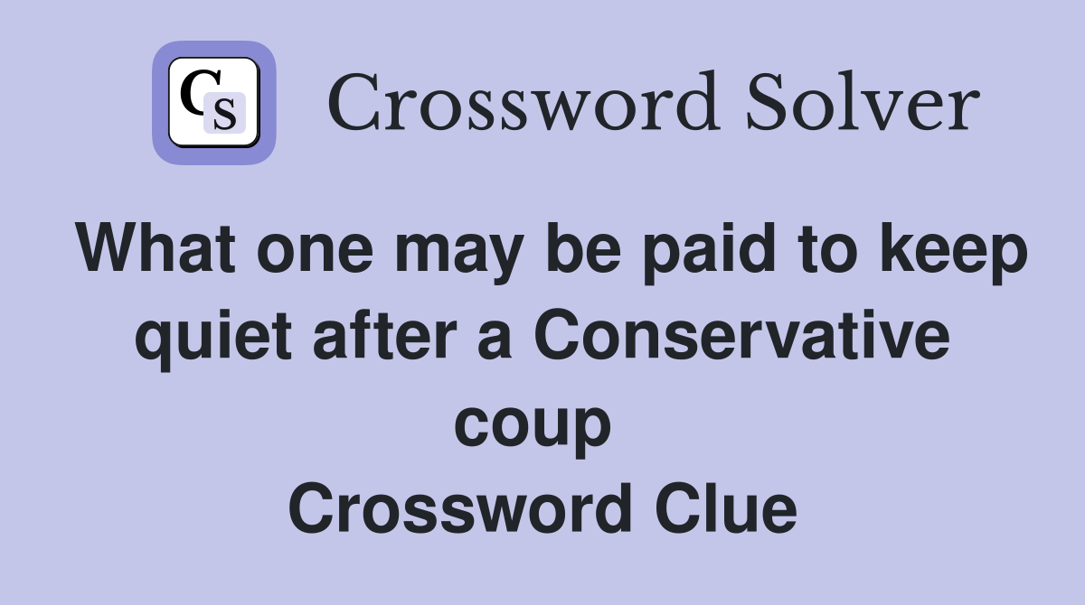 What one may be paid to keep quiet after a Conservative coup  Crossword Clue