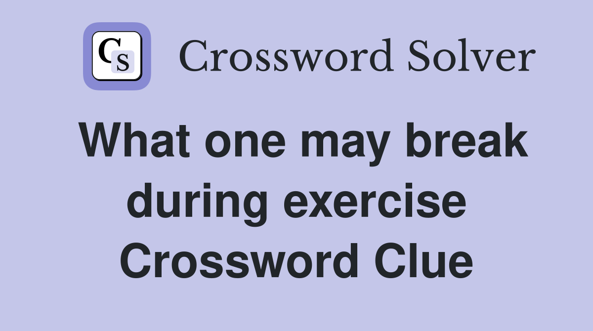 What one may break during exercise Crossword Clue