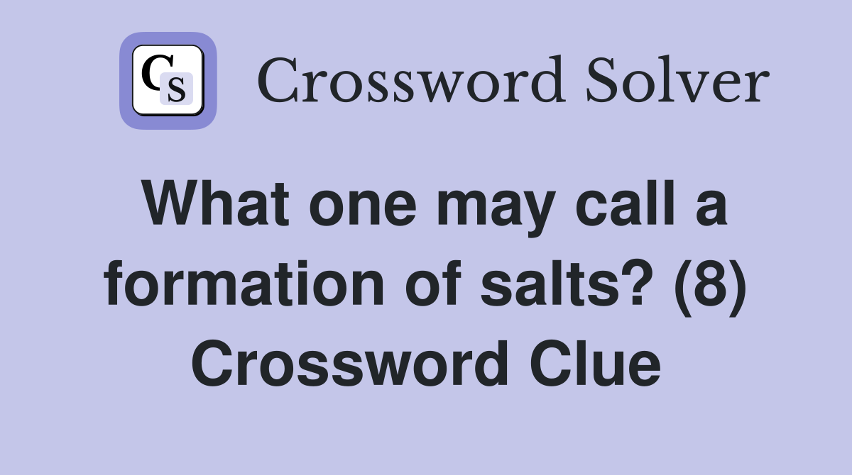 What one may call a formation of salts? (8) Crossword Clue
