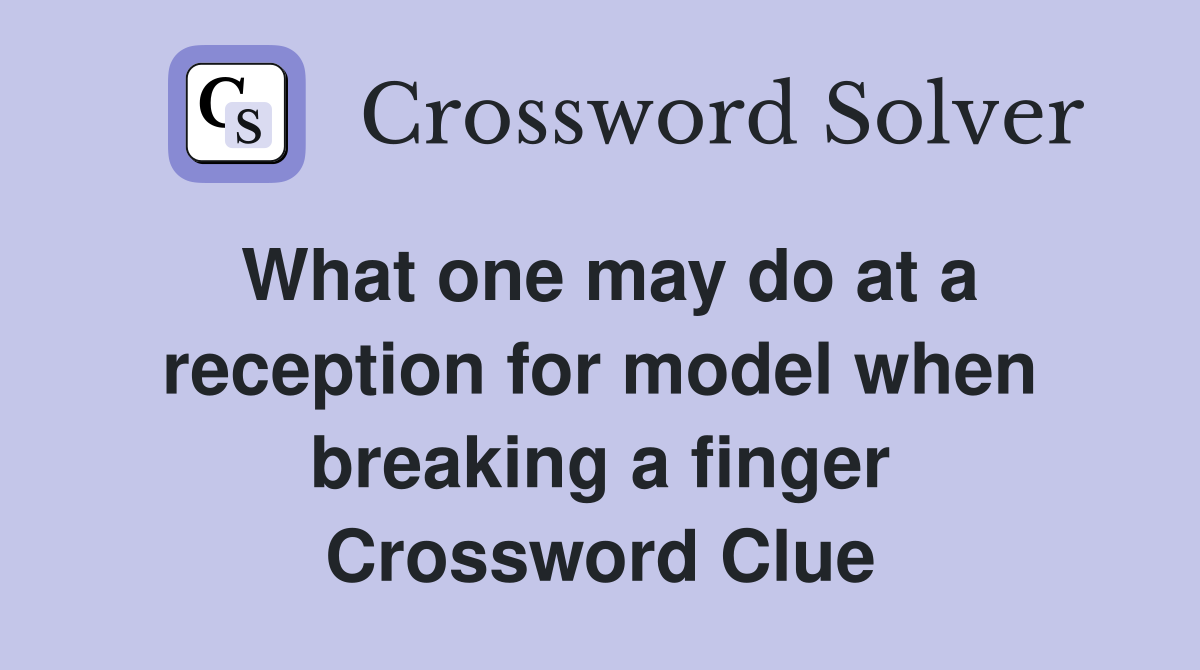 What one may do at a reception for model when breaking a finger Crossword Clue