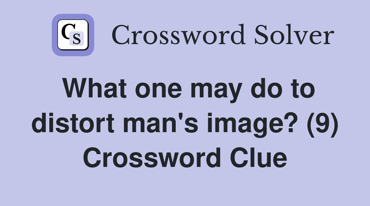 What one may do to distort man's image? (9) Crossword Clue