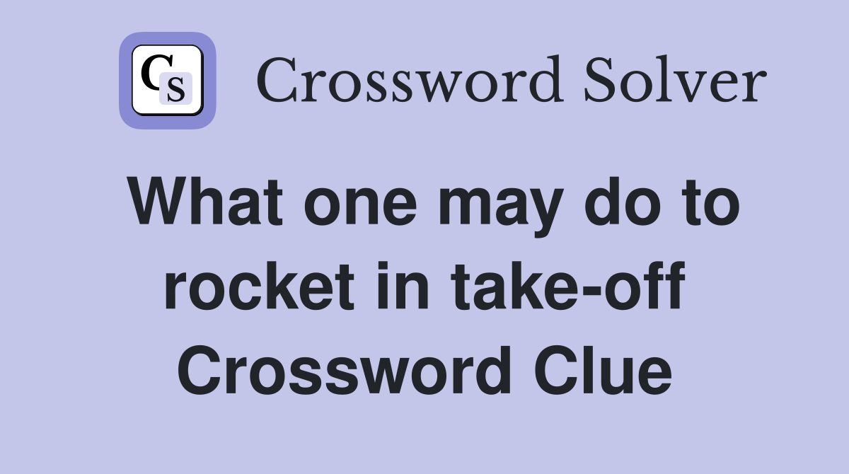 What one may do to rocket in take-off Crossword Clue
