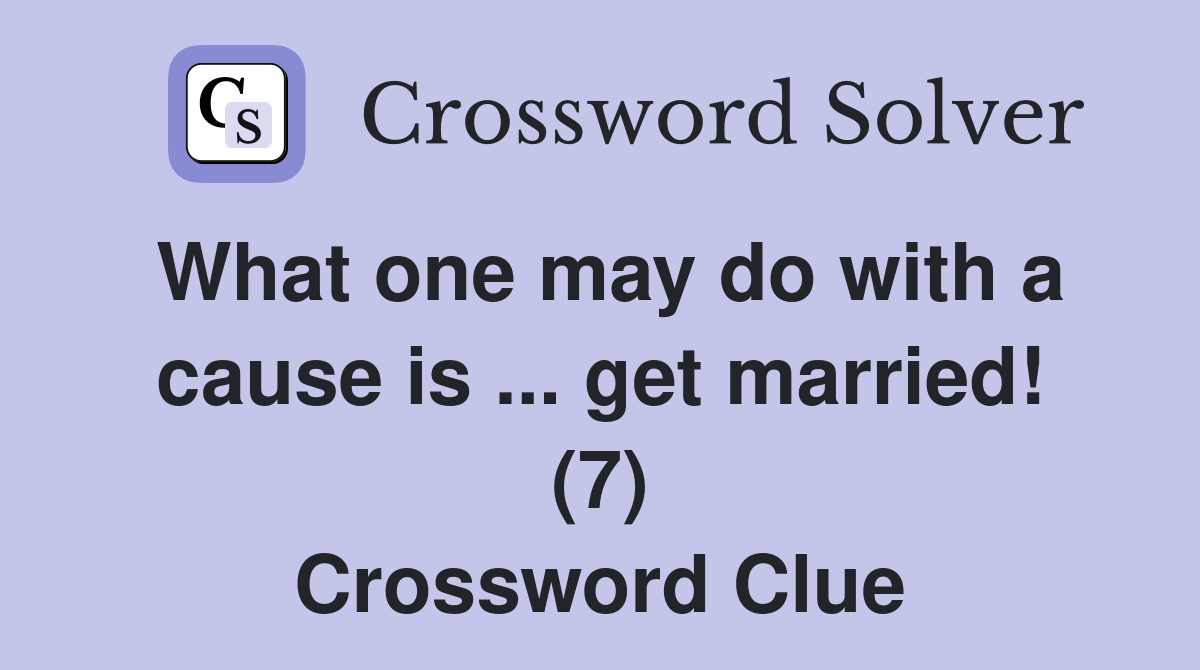 What one may do with a cause is ... get married! (7) Crossword Clue