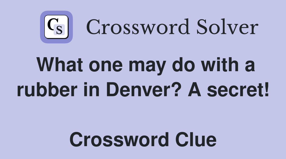 What one may do with a rubber in Denver? A secret!  Crossword Clue