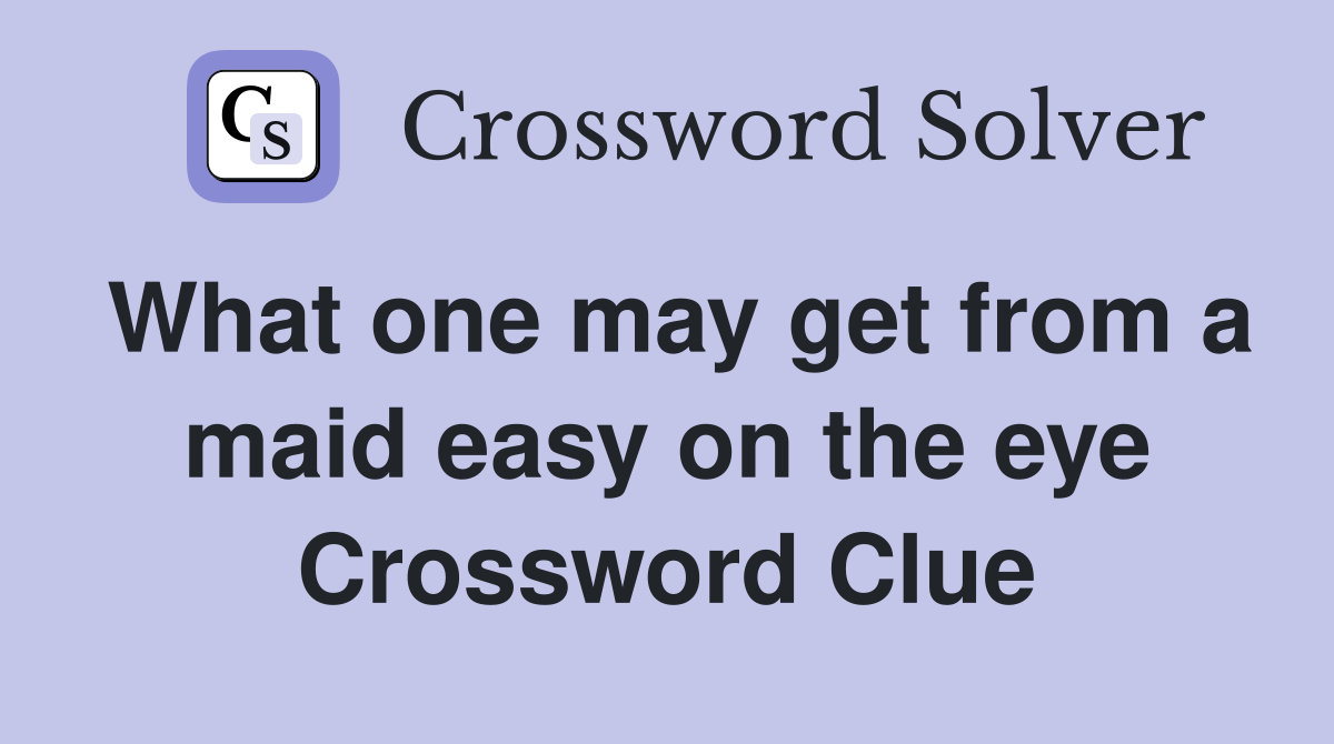 What one may get from a maid easy on the eye Crossword Clue