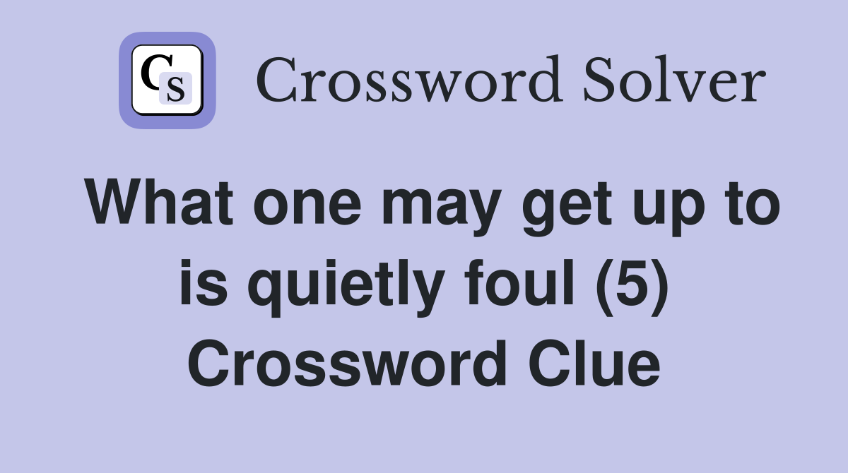 What one may get up to is quietly foul (5) Crossword Clue