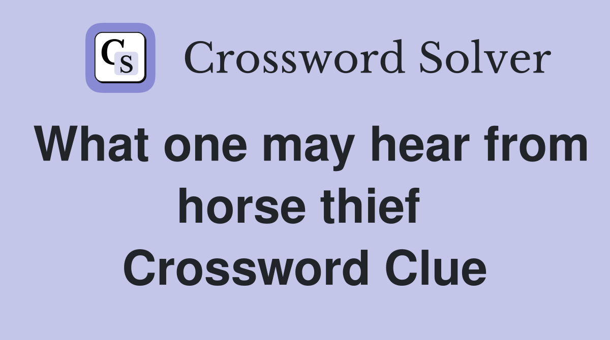 What one may hear from horse thief  Crossword Clue