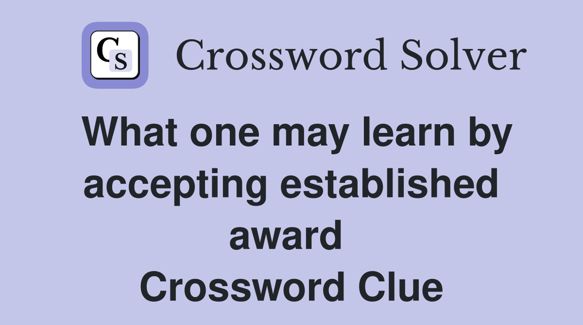 What one may learn by accepting established award  Crossword Clue