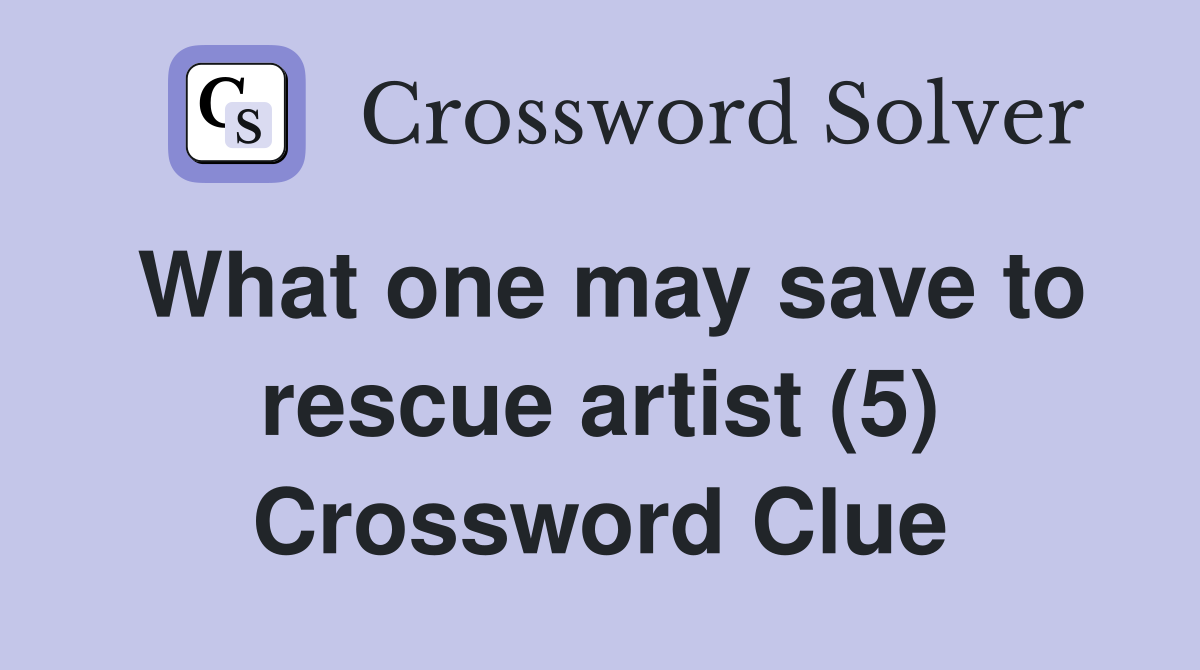 What one may save to rescue artist (5) Crossword Clue