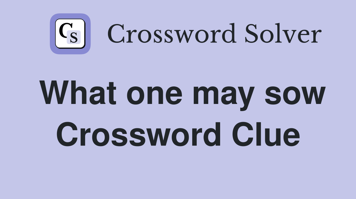 What one may sow Crossword Clue