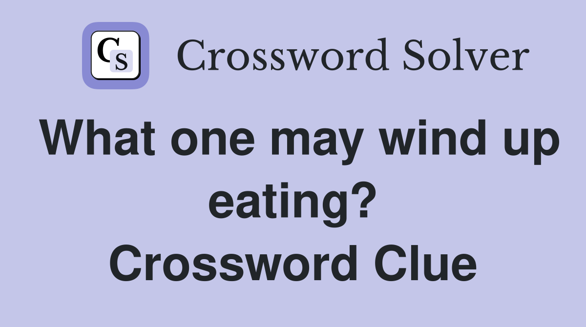 What one may wind up eating? Crossword Clue