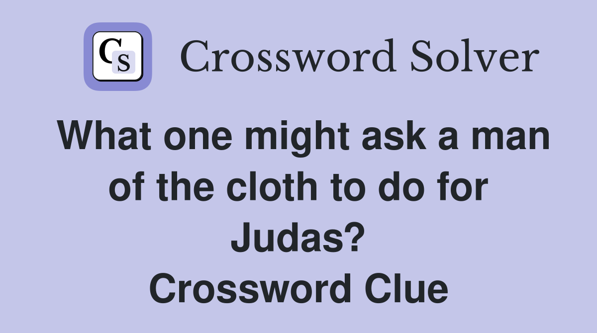 What one might ask a man of the cloth to do for Judas? Crossword Clue