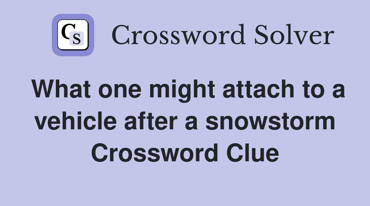 What one might attach to a vehicle after a snowstorm Crossword Clue