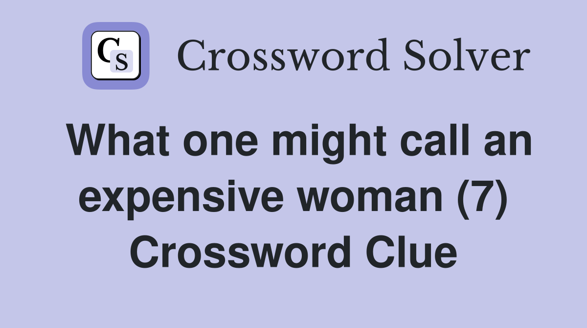 What one might call an expensive woman (7) Crossword Clue
